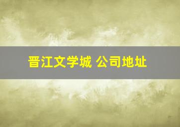 晋江文学城 公司地址